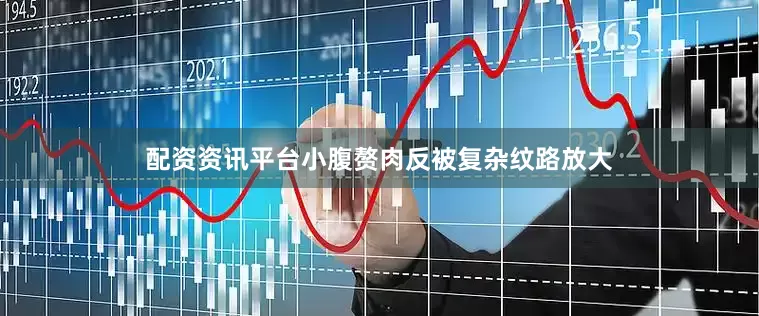 配资资讯平台小腹赘肉反被复杂纹路放大