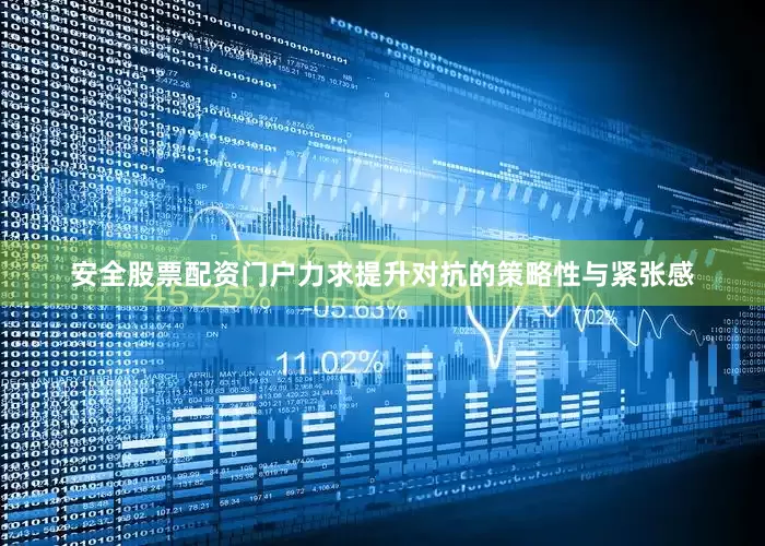 安全股票配资门户力求提升对抗的策略性与紧张感