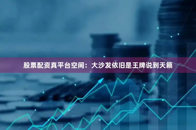 股票配资真平台空间：大沙发依旧是王牌说到天籁